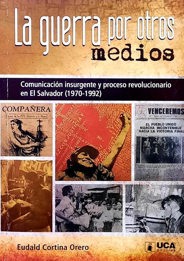 La Guerra Por Otros Medios Comunicacion Insurgente Y Proceso Revolucionario En El Salvador 7959